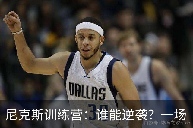 尼克斯训练营：谁能逆袭？一场“生存游戏”的预演